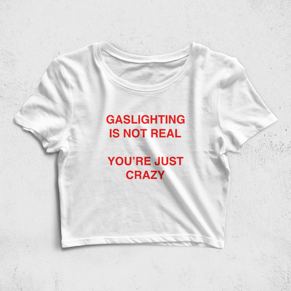 CRPC524006, Crazy, Gaslighting Is Not Real Your Just Crazy, Baskılı Croptop Tişört