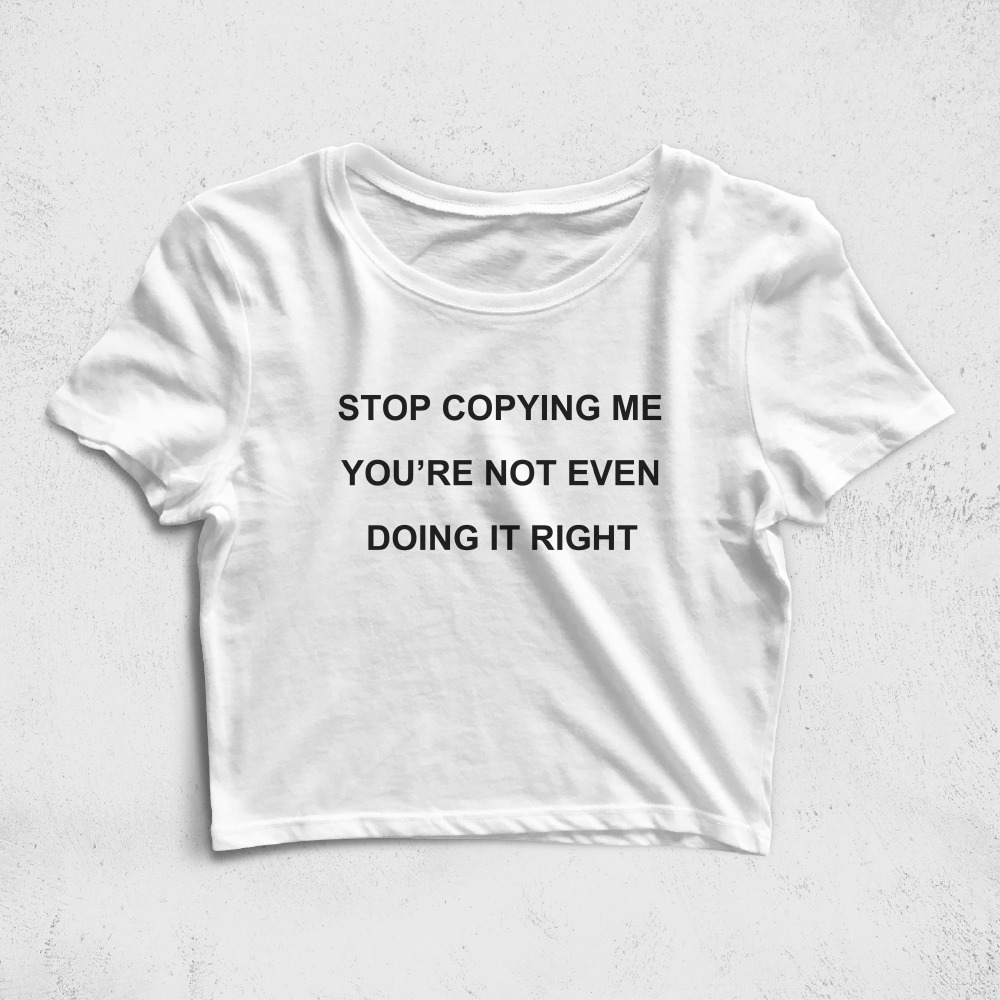 CRPC526506, Crazy, Stop Copying Me Youre Not Even Doing It Right, Baskılı Croptop Tişört
