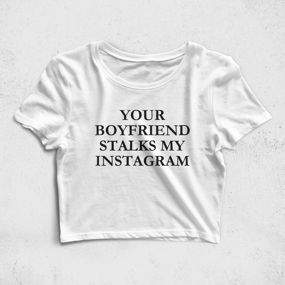 CRPC527006, Crazy, Your Boyfriend Stalks My Instagram, Baskılı Croptop Tişört