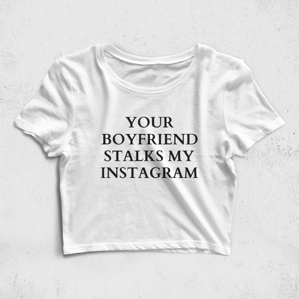 CRPC529406, Crazy, Your Boyfriend Stalks Me Instagram, Baskılı Croptop Tişört